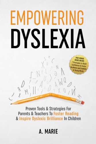 Empowering Dyslexia: Proven Tools & Strategies For Parents & Teachers To Foster Reading