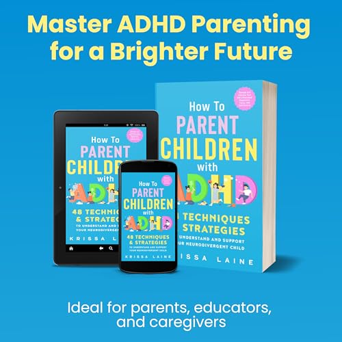 How to Parent Children with ADHD: 48 Techniques & Strategies to Understand and Support Your Neurodivergent Child. Manage and Improve Your Kid’s Emotional Regulation, Focus, and Self-Control