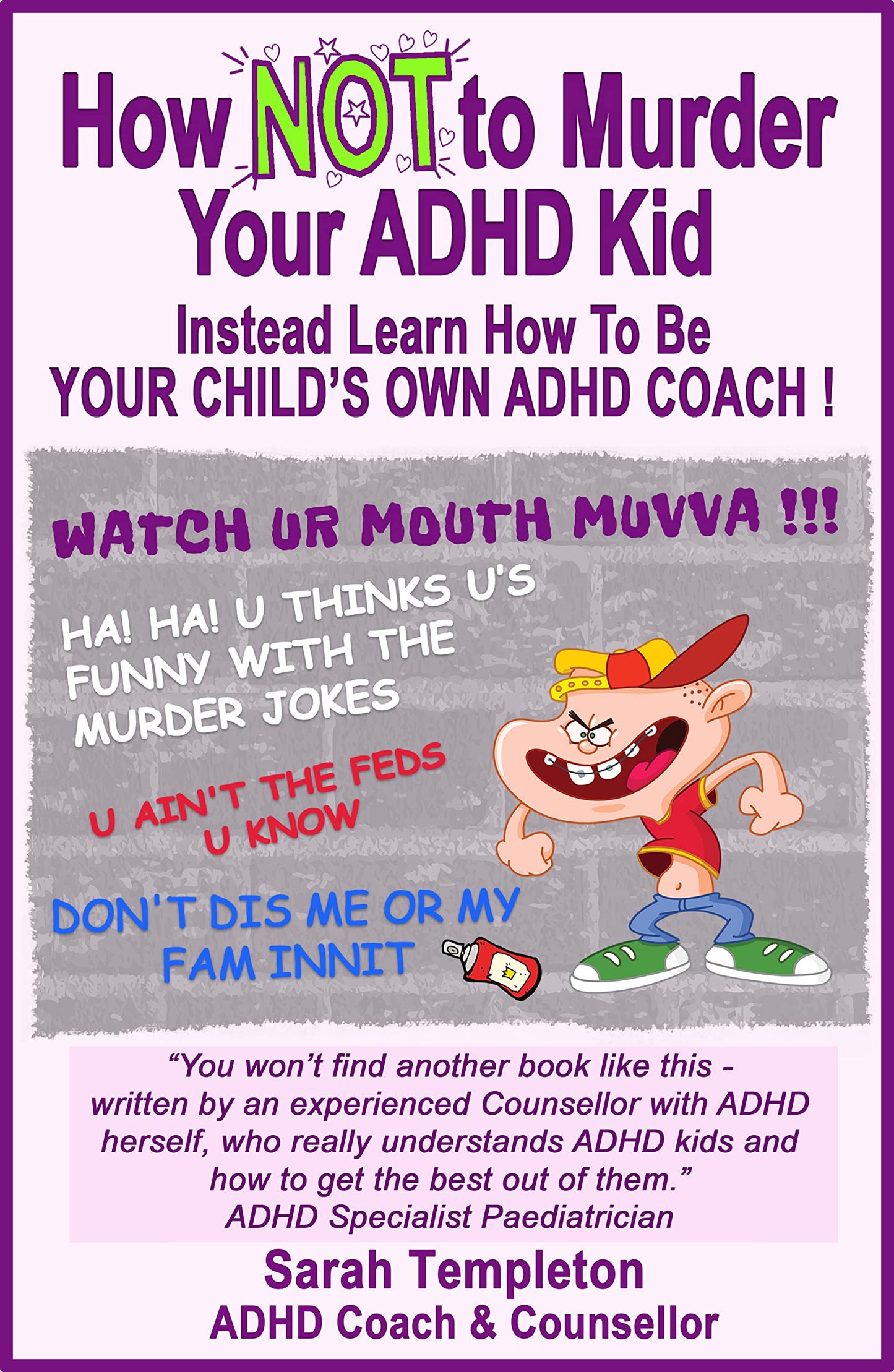 How NOT to Murder your ADHD Kid: Instead Learn How To Be Your Child's Own ADHD Coach!